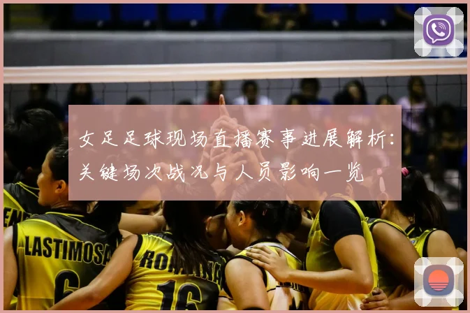 女足足球现场直播赛事进展解析:关键场次战况与人员影响一览