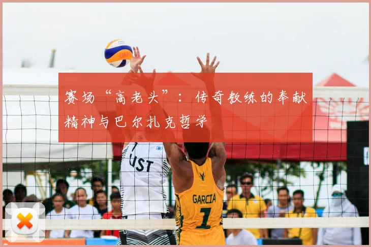 赛场“高老头”：传奇教练的奉献精神与巴尔扎克哲学